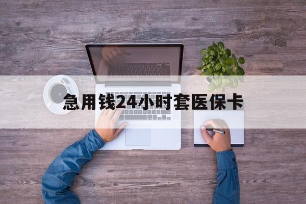 重庆最新急用钱24小时套医保卡方法分析(最方便真实的重庆急用钱24小时套医保卡济南能用吗方法)