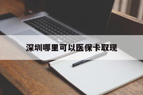 重庆最新深圳哪里可以医保卡取现方法分析(最方便真实的重庆深圳医保卡取现金去哪里取方法)