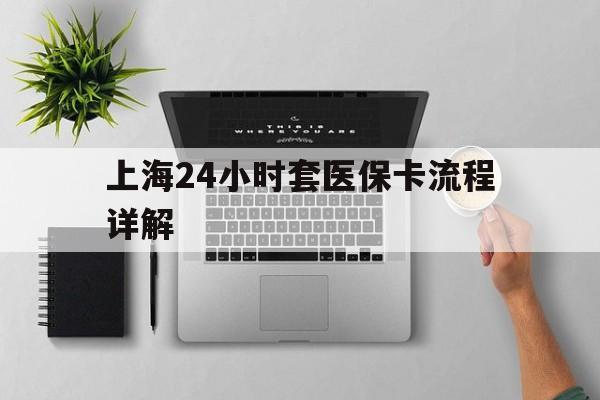 重庆最新上海24小时套医保卡流程详解方法分析(最方便真实的重庆上海急用钱套医保卡方法)