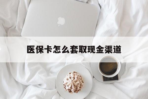 重庆最新医保卡怎么套取现金渠道方法分析(最方便真实的重庆医保卡怎么套取现金渠道里的钱方法)