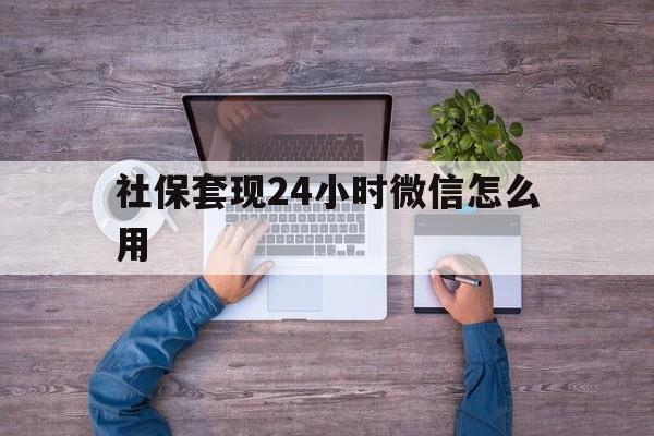 重庆最新社保套现24小时微信怎么用方法分析(最方便真实的重庆社保卡套现的联系方式方法)