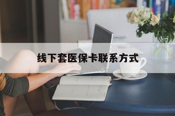 重庆最新线下套医保卡联系方式方法分析(最方便真实的重庆在线套医保卡方法)